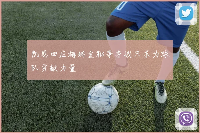 凯恩回应梅姆金靴争夺战只求为球队贡献力量