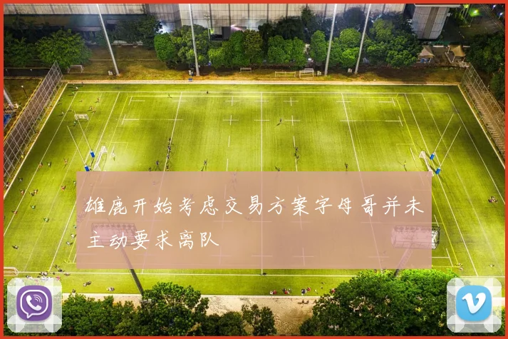 雄鹿开始考虑交易方案字母哥并未主动要求离队