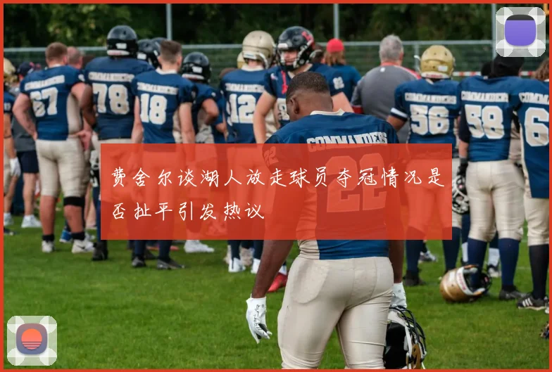 费舍尔谈湖人放走球员夺冠情况是否扯平引发热议